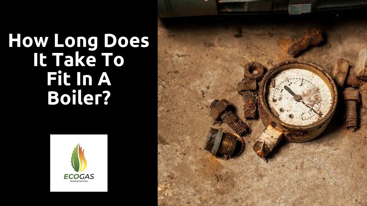 How long does it take to fit in a boiler?